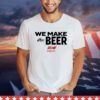 We Make The Beer Anheuser-Busch Teamsters Shirt