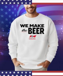 We Make The Beer Anheuser-Busch Teamsters Shirt