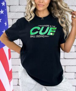 Where is the CUE ball going T-shirt