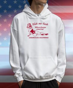 Wish Me Luck Where Dreams Come True Los Angeles California Shirts