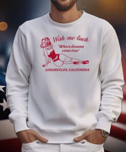 Wish Me Luck Where Dreams Come True Los Angeles California Tee Shirts