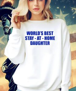 World’s best stay at home daughter shirt