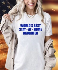 World’s best stay at home daughter shirt