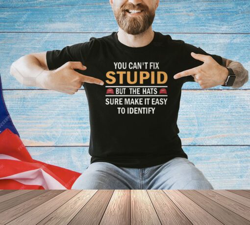 You Can’t Fix Stupid But The Hats Sure Make It Easy To Identify Shirt