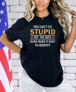 You Can’t Fix Stupid But The Hats Sure Make It Easy To Identify Shirt
