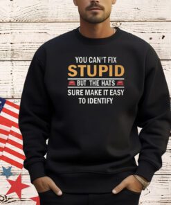 You Can’t Fix Stupid But The Hats Sure Make It Easy To Identify Shirt