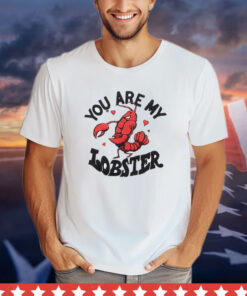 You are my lobster shirt