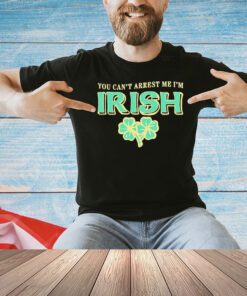 You can’t arrest me I’m Irish St Patrick’s Day shirt