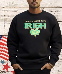 You can’t arrest me I’m Irish St Patrick’s Day shirt