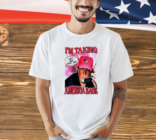 Young Trump I’m taking America back can’t talk right now shirt