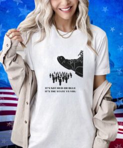 Its not red vs blue its the state vs you T-Shirt