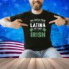 364 Days A Year I'm Latina But Today I'm Irish St Patricks T-Shirt