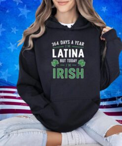 364 Days A Year I'm Latina But Today I'm Irish St Patricks T-Shirt