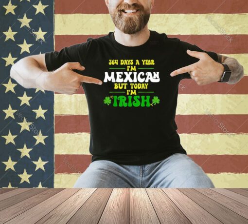 364 Days A Year, Mexican, Irish, Funny, T-Shirt, Humor, Cultural, Identity, Celebration, Heritage, Nationality, Holiday, St. Patrick's Day, Mexican-American, Hybrid, Multicultural, Ethnicity, Pride, Novelty, Gift, Clothing