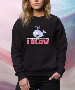 Allyson Wonderland You’re Going To Love The Way I Blow t-shirt