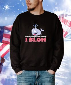 Allyson Wonderland You’re Going To Love The Way I Blow t-shirt