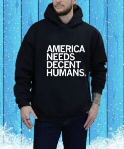 America Needs Decent Humans t-shirt