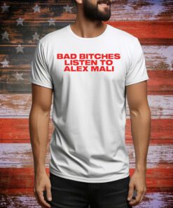 Bad Bitches Listen To Alex Mali Hoodie TShirts