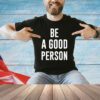 Be a good person T-shirt