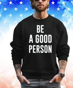 Be a good person T-shirt