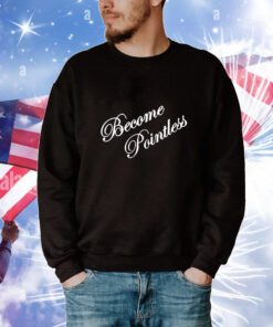 Become Pointless t-shirt