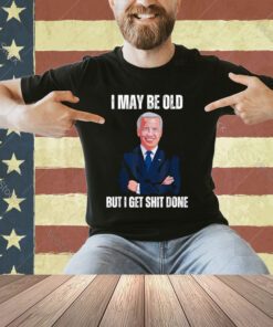 Biden I may be old but i get shit done T-Shirt