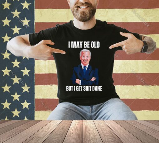 Biden I may be old but i get shit done T-Shirt