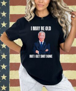 Biden I may be old but i get shit done T-Shirt