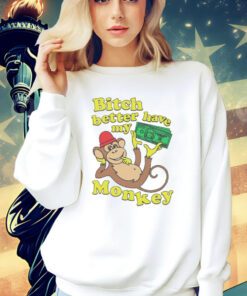 Bitch better have my monkey T-Shirt
