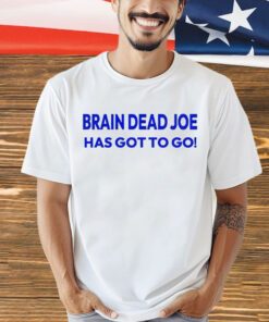 Brain Dead Joe has gotto go T-Shirt
