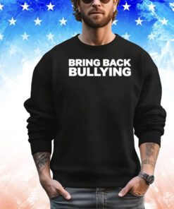 Bring back bullying Shirt