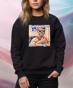 Daddy Domask Just Triple Doubled You t-shirt