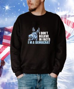 Dom Lucre I Don’t Believe In Fact I’m A Democrat t-shirt