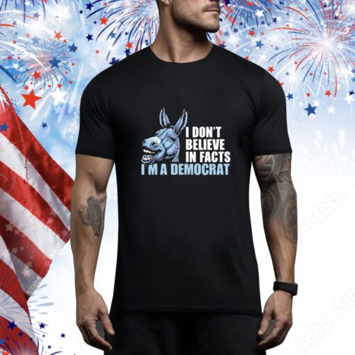 Dom Lucre I Don’t Believe In Fact I’m A Democrat t-shirt