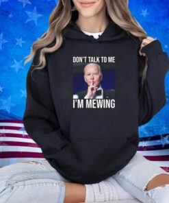 Don't Talk To Me I'm Mewing T-shirt