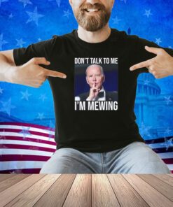 Don't Talk To Me I'm Mewing T-shirt