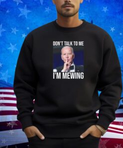 Don't Talk To Me I'm Mewing T-shirt