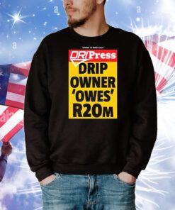 Dripress Drip Owner ‘Owes’ R20m t-shirt
