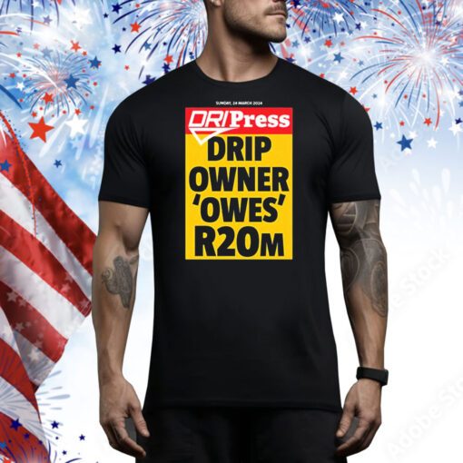 Dripress Drip Owner ‘Owes’ R20m t-shirt