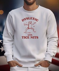 Dyslexic With Tice Nits t-shirt