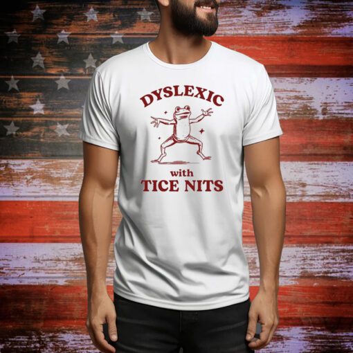 Dyslexic With Tice Nits t-shirt
