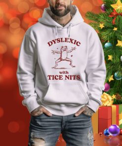 Dyslexic With Tice Nits t-shirt