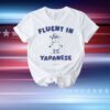 Fluent In Yapanese t-shirt
