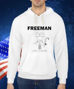 Freeman Goes To Work t-shirt