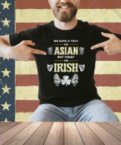 Funny 364 days a year I'm Asian but today I'm Irish T-Shirt