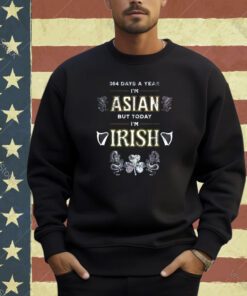 Funny 364 days a year I'm Asian but today I'm Irish T-Shirt