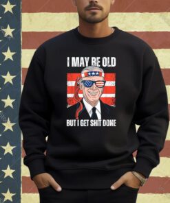 Funny Biden Sayings, I May Be Old But I Get It Things Done T-Shirt