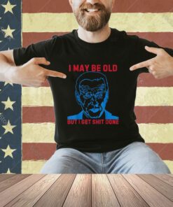 Funny Biden Shirt I may be old but i get shit done T-Shirt