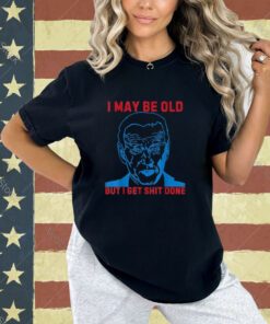 Funny Biden Shirt I may be old but i get shit done T-Shirt