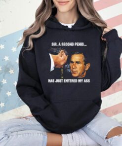 George W. Bush Sir a second penis has just entered my ass T-Shirt